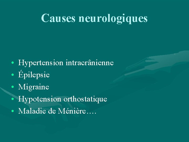 Causes neurologiques • • • Hypertension intracrânienne Épilepsie Migraine Hypotension orthostatique Maladie de Ménière….