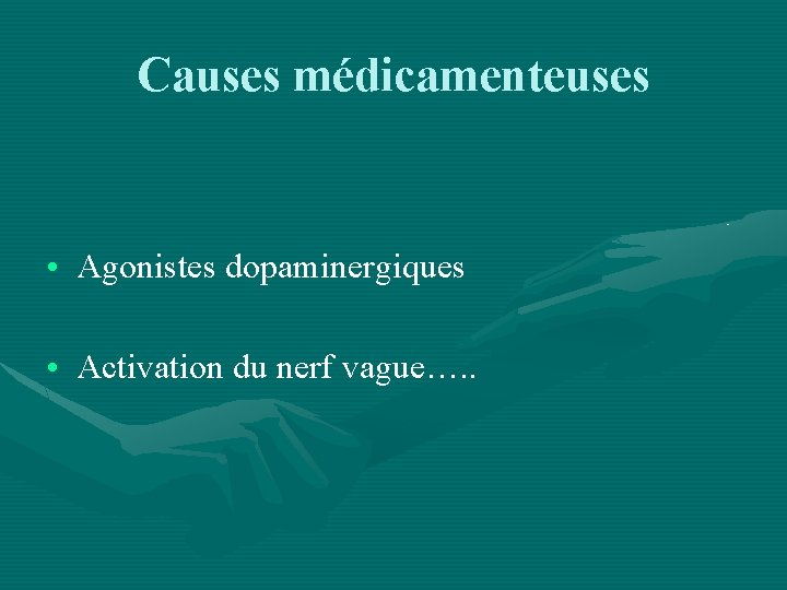 Causes médicamenteuses • Agonistes dopaminergiques • Activation du nerf vague…. . 