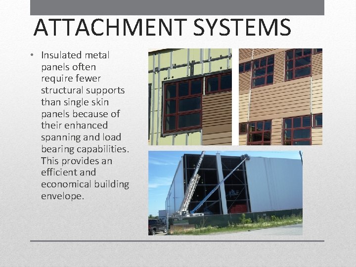 ATTACHMENT SYSTEMS • Insulated metal panels often require fewer structural supports than single skin ATTACHMENT SYSTEMS • Insulated metal panels often require fewer structural supports than single skin