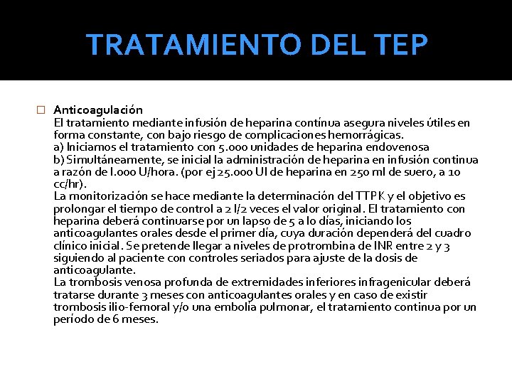 TRATAMIENTO DEL TEP � Anticoagulación El tratamiento mediante infusión de heparina contínua asegura niveles