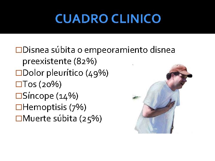 CUADRO CLINICO �Disnea súbita o empeoramiento disnea preexistente (82%) �Dolor pleurítico (49%) �Tos (20%)