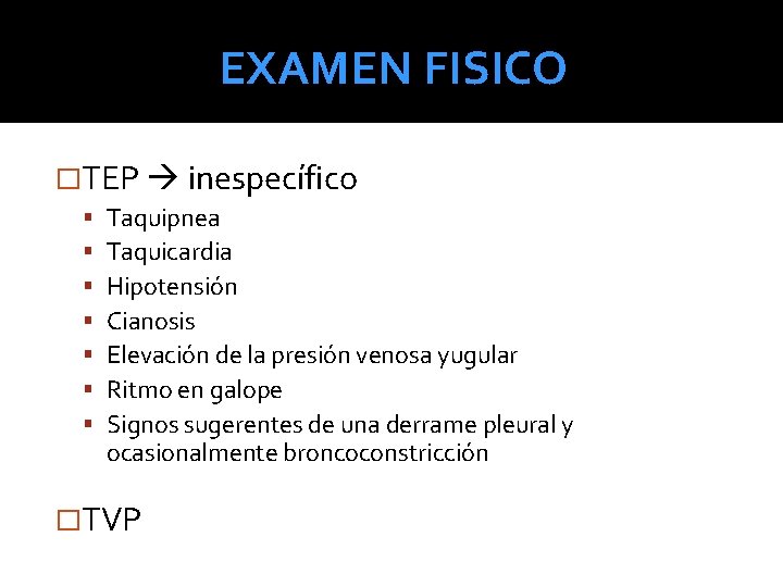 EXAMEN FISICO �TEP inespecífico Taquipnea Taquicardia Hipotensión Cianosis Elevación de la presión venosa yugular