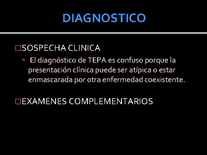 DIAGNOSTICO �SOSPECHA CLINICA El diagnóstico de TEPA es confuso porque la presentación clínica puede