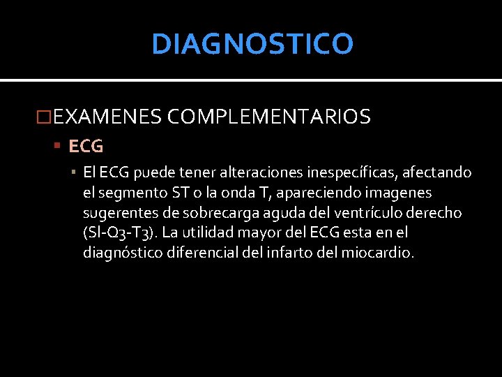 DIAGNOSTICO �EXAMENES COMPLEMENTARIOS ECG ▪ El ECG puede tener alteraciones inespecíficas, afectando el segmento