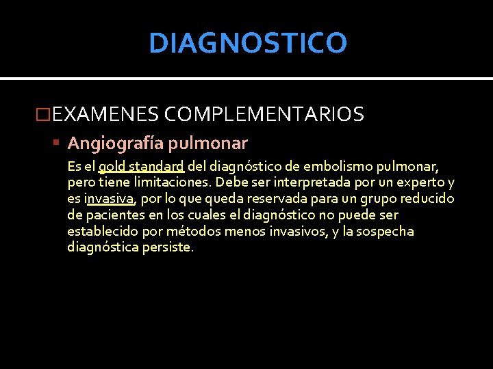 DIAGNOSTICO �EXAMENES COMPLEMENTARIOS Angiografía pulmonar Es el gold standard del diagnóstico de embolismo pulmonar,