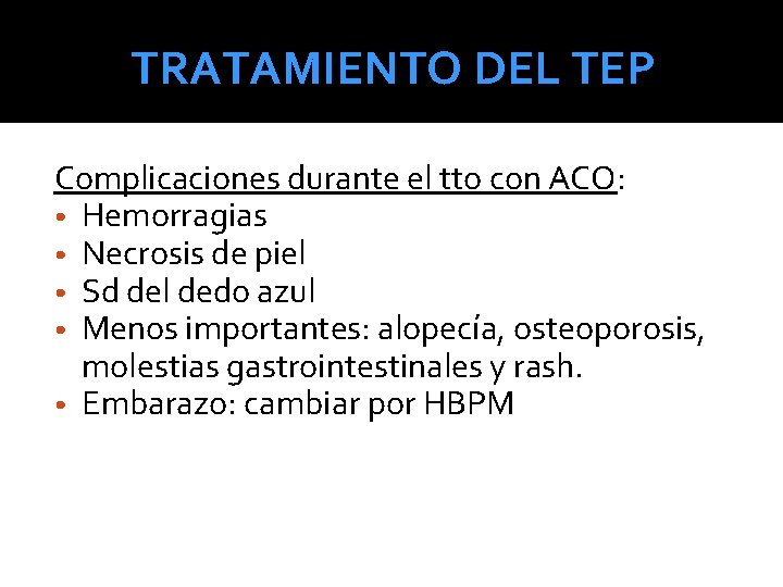 TRATAMIENTO DEL TEP Complicaciones durante el tto con ACO: • Hemorragias • Necrosis de