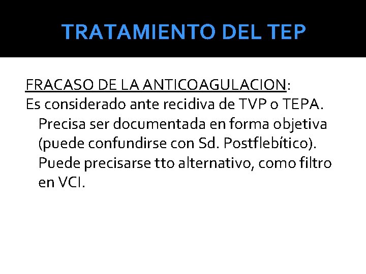 TRATAMIENTO DEL TEP FRACASO DE LA ANTICOAGULACION: Es considerado ante recidiva de TVP o