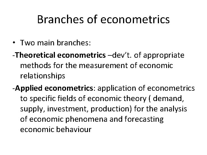 Branches of econometrics • Two main branches: -Theoretical econometrics –dev’t. of appropriate methods for