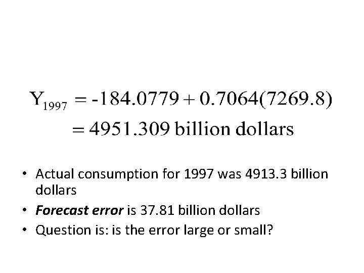  • Actual consumption for 1997 was 4913. 3 billion dollars • Forecast error