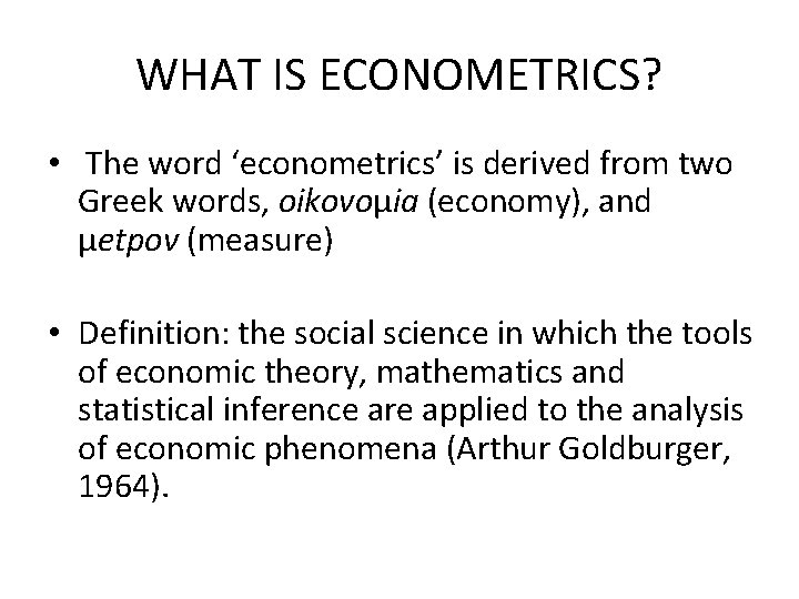 WHAT IS ECONOMETRICS? • The word ‘econometrics’ is derived from two Greek words, oikovoμia