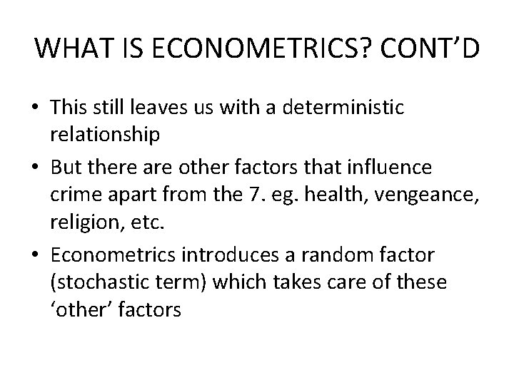 WHAT IS ECONOMETRICS? CONT’D • This still leaves us with a deterministic relationship •