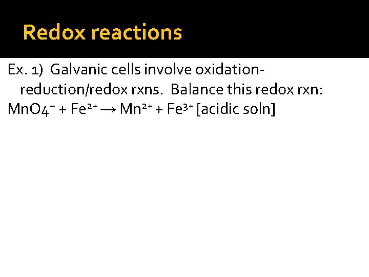 Redox reactions Ex. 1) Galvanic cells involve oxidationreduction/redox rxns. Balance this redox rxn: Mn.