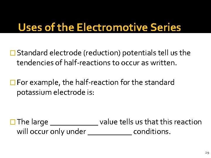 Uses of the Electromotive Series � Standard electrode (reduction) potentials tell us the tendencies