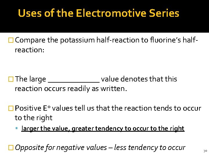 Uses of the Electromotive Series � Compare the potassium half-reaction to fluorine’s half- reaction: