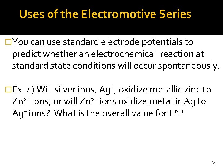 Uses of the Electromotive Series �You can use standard electrode potentials to predict whether
