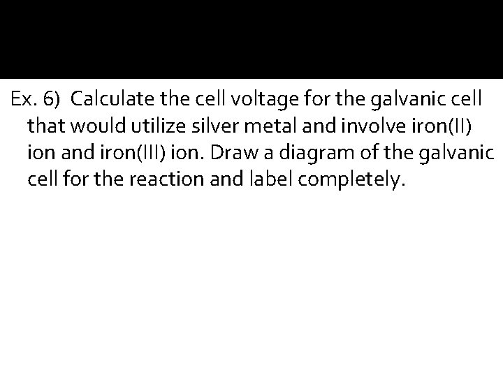 Ex. 6) Calculate the cell voltage for the galvanic cell that would utilize silver