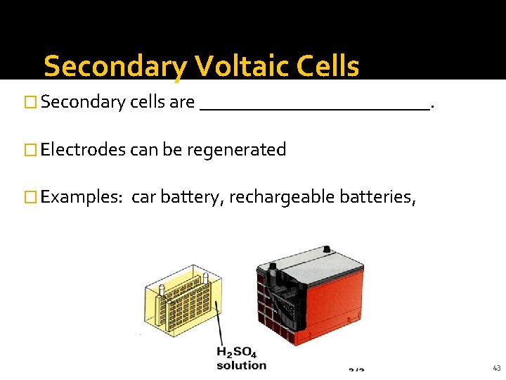 Secondary Voltaic Cells � Secondary cells are ____________. � Electrodes can be regenerated �