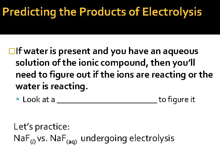 Predicting the Products of Electrolysis �If water is present and you have an aqueous