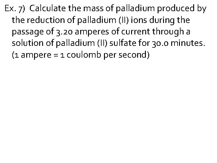 Ex. 7) Calculate the mass of palladium produced by the reduction of palladium (II)