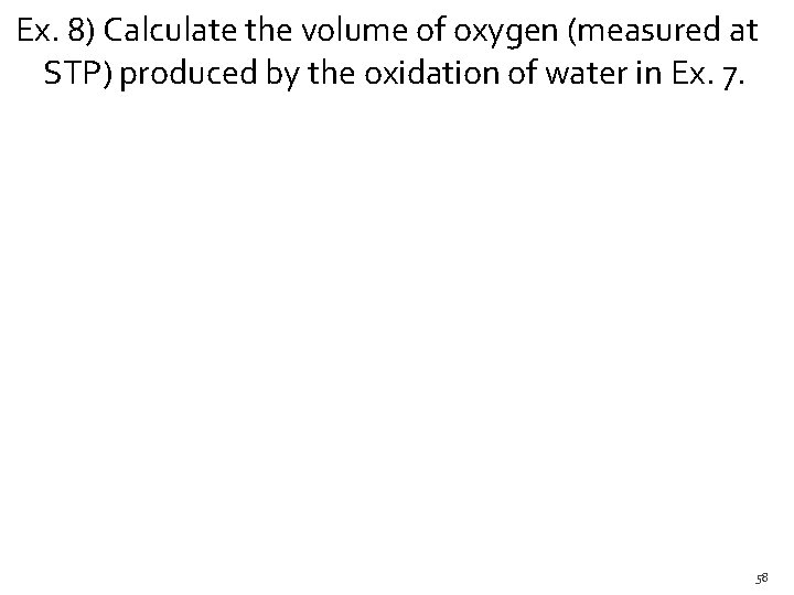 Ex. 8) Calculate the volume of oxygen (measured at STP) produced by the oxidation