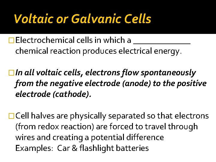 Voltaic or Galvanic Cells �Electrochemical cells in which a _______ chemical reaction produces electrical