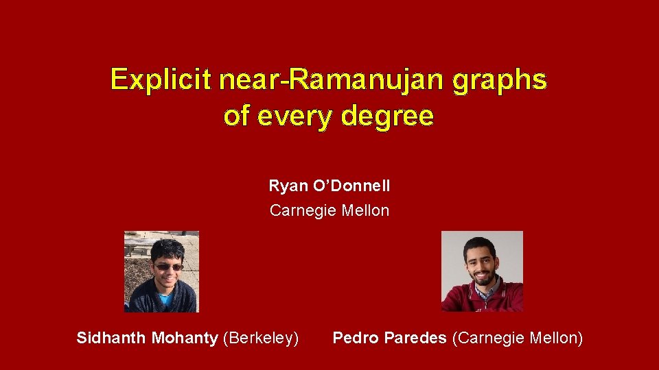 Explicit near-Ramanujan graphs of every degree Ryan O’Donnell Carnegie Mellon Sidhanth Mohanty (Berkeley) Pedro