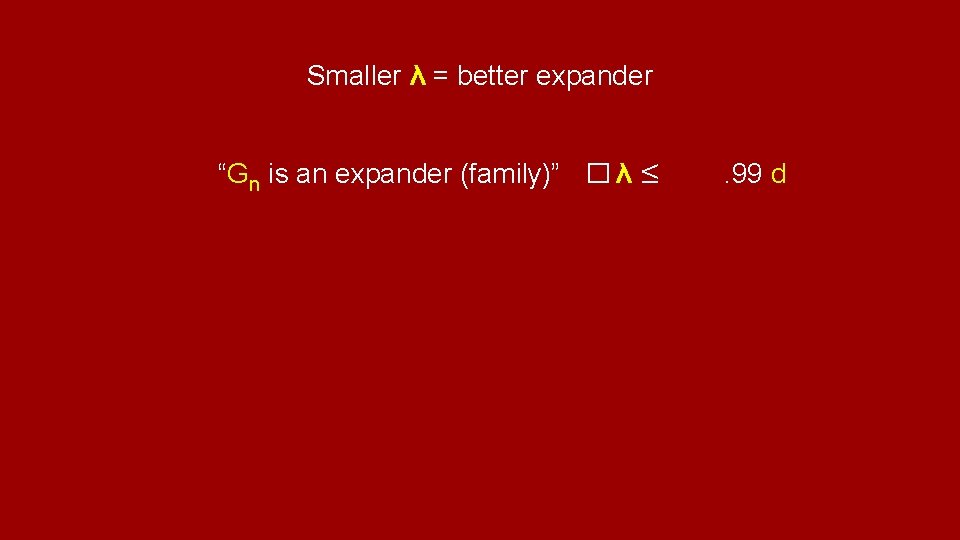Smaller λ = better expander “Gn is an expander (family)” � λ ≤ .