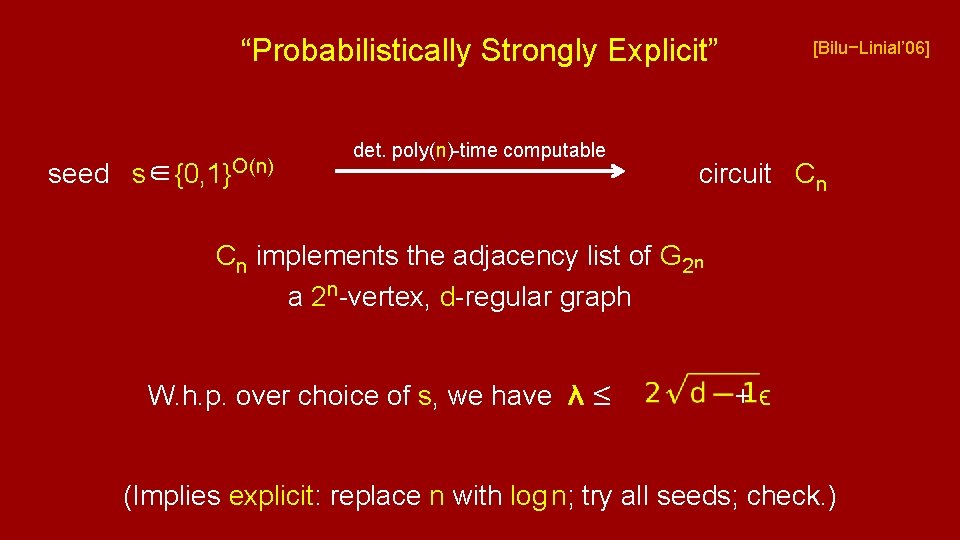 “Probabilistically Strongly Explicit” seed s∈{0, 1}O(n) det. poly(n)-time computable [Bilu−Linial’ 06] circuit Cn Cn