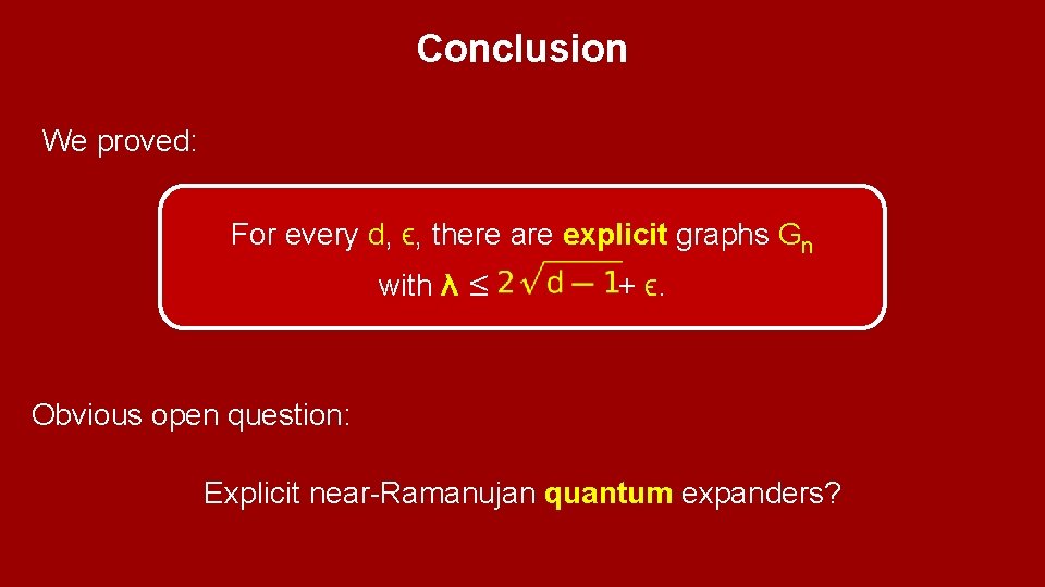 Conclusion We proved: For every d, ϵ, there are explicit graphs Gn with λ