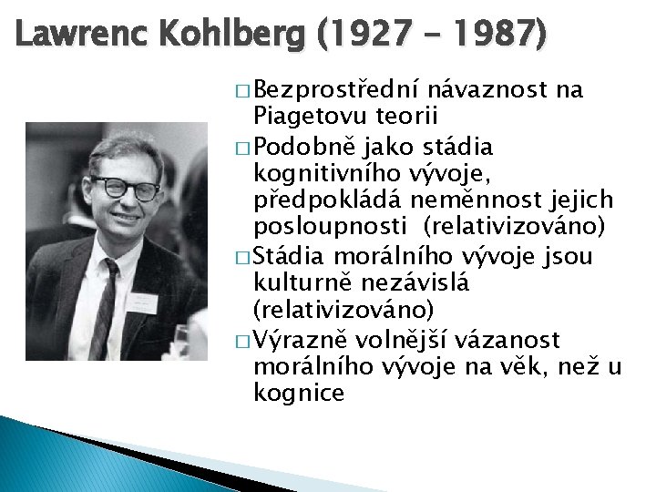 Lawrenc Kohlberg (1927 – 1987) � Bezprostřední návaznost na Piagetovu teorii � Podobně jako