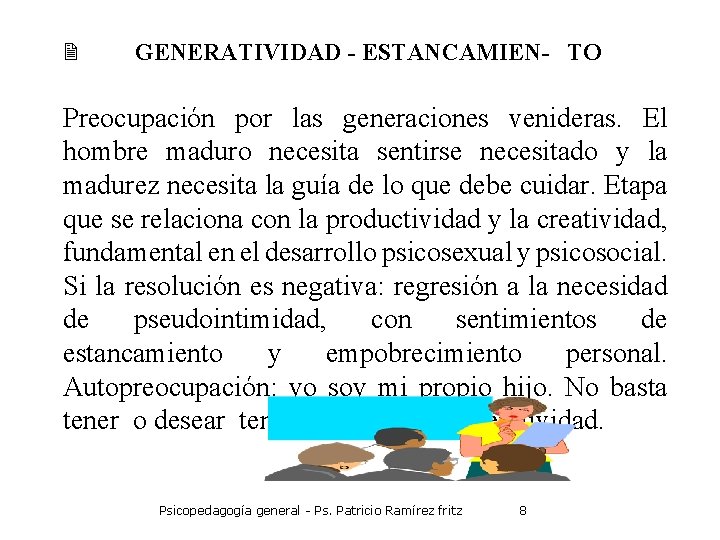 2 GENERATIVIDAD - ESTANCAMIEN- TO Preocupación por las generaciones venideras. El hombre maduro necesita