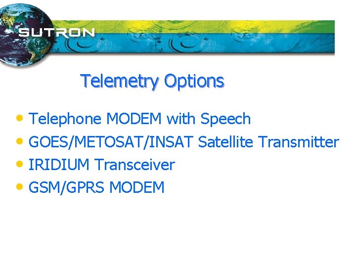 Telemetry Options • Telephone MODEM with Speech • GOES/METOSAT/INSAT Satellite Transmitter • IRIDIUM Transceiver