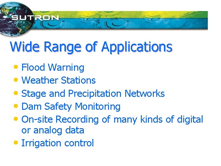 Wide Range of Applications • Flood Warning • Weather Stations • Stage and Precipitation