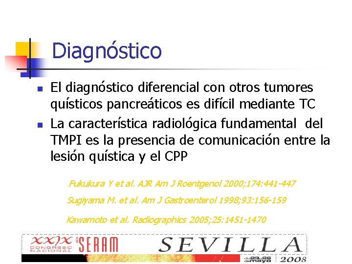 Diagnóstico n n El diagnóstico diferencial con otros tumores quísticos pancreáticos es difícil mediante