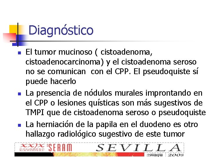 Diagnóstico n n n El tumor mucinoso ( cistoadenoma, cistoadenocarcinoma) y el cistoadenoma seroso