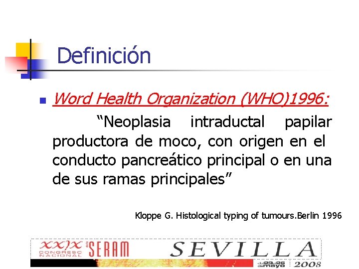 Definición n Word Health Organization (WHO)1996: “Neoplasia intraductal papilar productora de moco, con origen