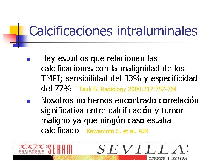 Calcificaciones intraluminales n n Hay estudios que relacionan las calcificaciones con la malignidad de