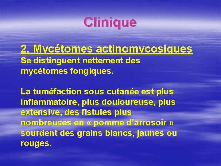 Clinique 2. Mycétomes actinomycosiques Se distinguent nettement des mycétomes fongiques. La tuméfaction sous cutanée