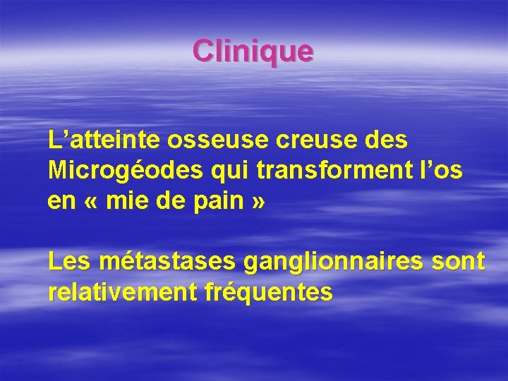 Clinique L’atteinte osseuse creuse des Microgéodes qui transforment l’os en « mie de pain