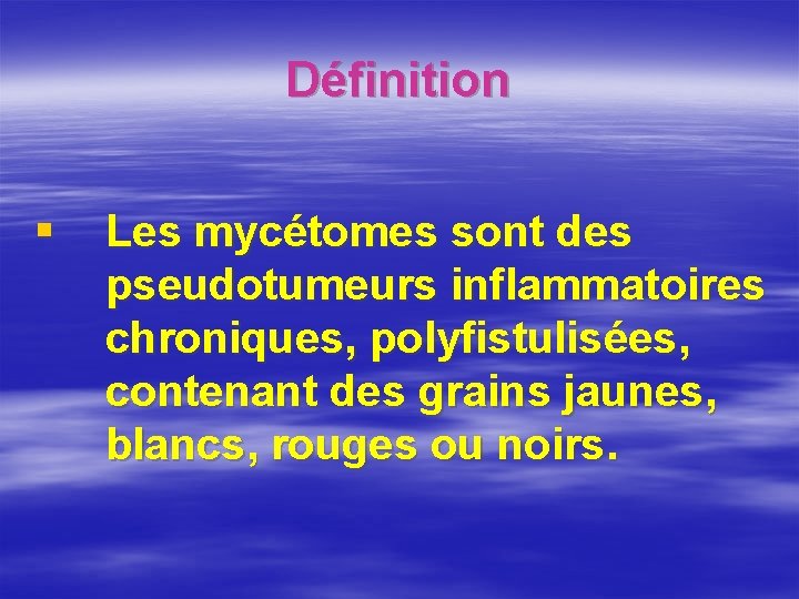 Définition § Les mycétomes sont des pseudotumeurs inflammatoires chroniques, polyfistulisées, contenant des grains jaunes,