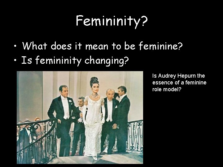 Femininity? • What does it mean to be feminine? • Is femininity changing? Is Femininity? • What does it mean to be feminine? • Is femininity changing? Is
