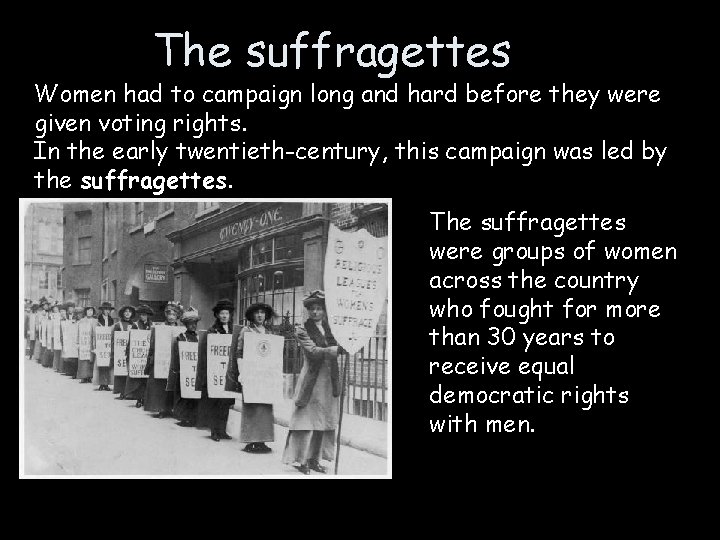 The suffragettes Women had to campaign long and hard before they were given voting