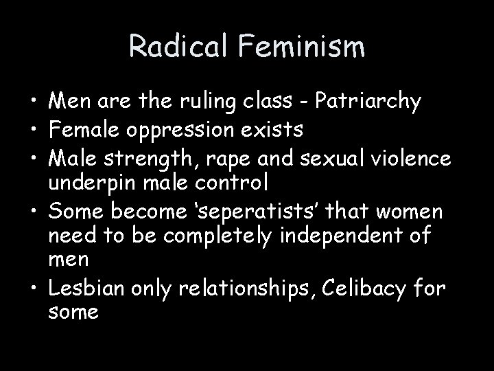 Radical Feminism • Men are the ruling class - Patriarchy • Female oppression exists