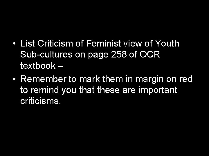• List Criticism of Feminist view of Youth Sub-cultures on page 258 of • List Criticism of Feminist view of Youth Sub-cultures on page 258 of