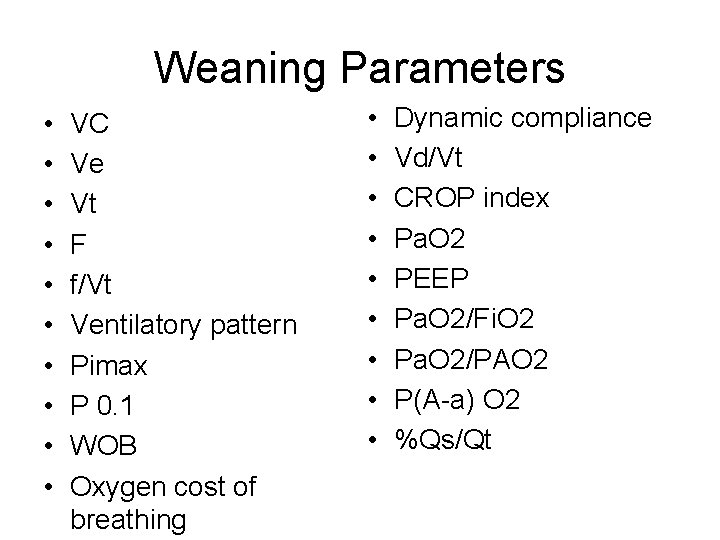 Weaning Parameters • • • VC Ve Vt F f/Vt Ventilatory pattern Pimax P