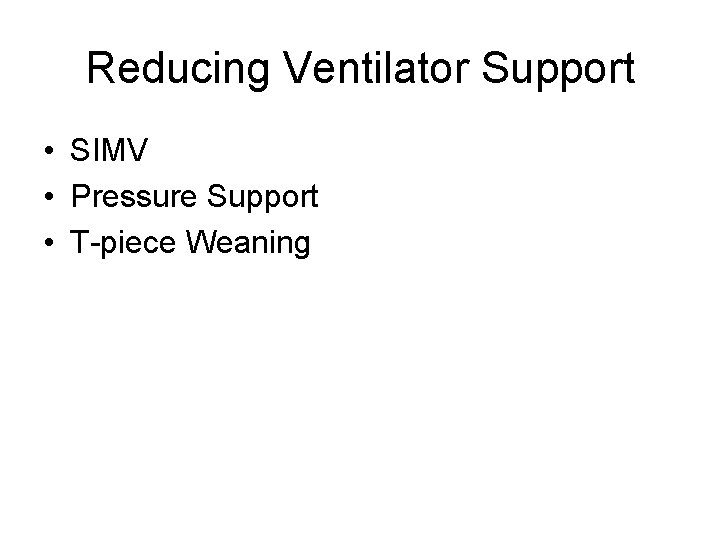 Reducing Ventilator Support • SIMV • Pressure Support • T-piece Weaning 