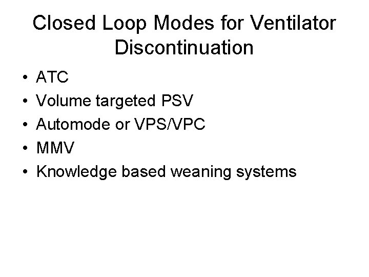 Closed Loop Modes for Ventilator Discontinuation • • • ATC Volume targeted PSV Automode