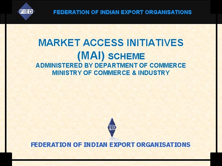 FEDERATION OF INDIAN EXPORT ORGANISATIONS MARKET ACCESS INITIATIVES (MAI) SCHEME ADMINISTERED BY DEPARTMENT OF