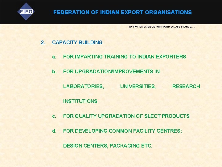 FEDERATION OF INDIAN EXPORT ORGANISATIONS ACTIVITIES ELIGIBLE FOR FINANCIAL ASSISTANCE…… 2. CAPACITY BUILDING a.