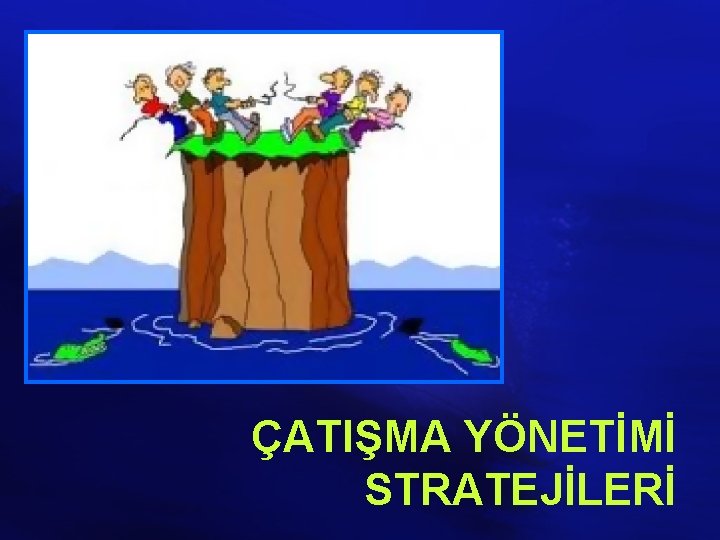 ÇATIŞMA YÖNETİMİ STRATEJİLERİ 